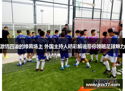 激情四溢的绿茵场上 外国主持人精彩解说带你领略足球魅力
