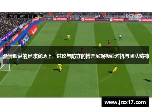 激情四溢的足球赛场上，进攻与防守的博弈展现极致对抗与团队精神