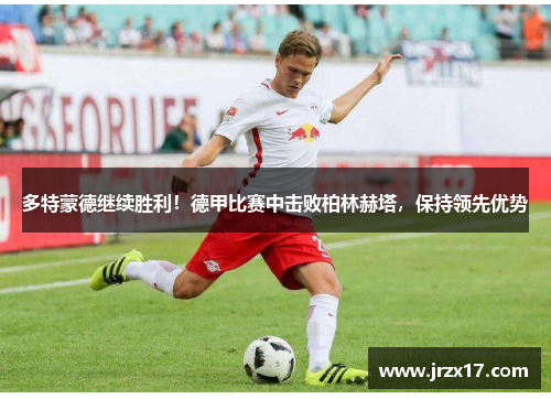 多特蒙德继续胜利！德甲比赛中击败柏林赫塔，保持领先优势