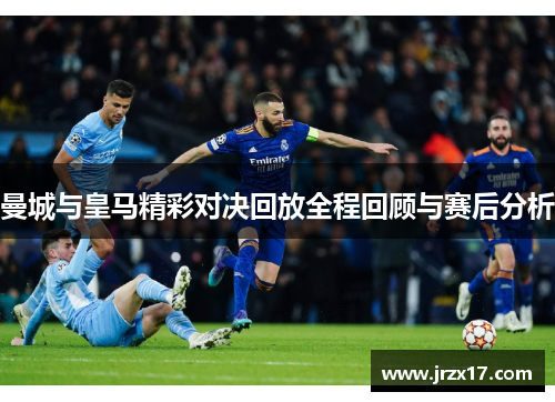 曼城与皇马精彩对决回放全程回顾与赛后分析