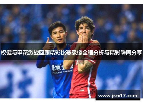 权健与申花激战回顾精彩比赛录像全程分析与精彩瞬间分享