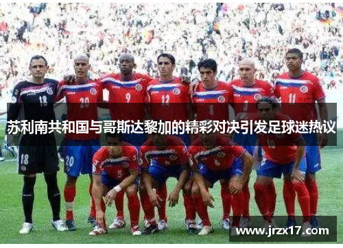 苏利南共和国与哥斯达黎加的精彩对决引发足球迷热议