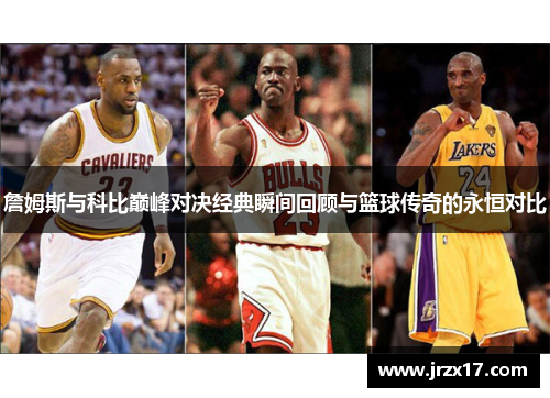 詹姆斯与科比巅峰对决经典瞬间回顾与篮球传奇的永恒对比