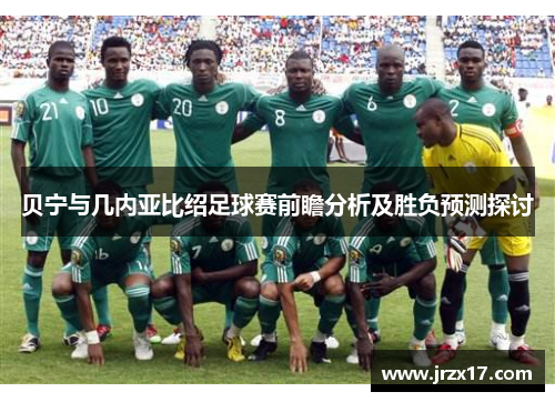 贝宁与几内亚比绍足球赛前瞻分析及胜负预测探讨