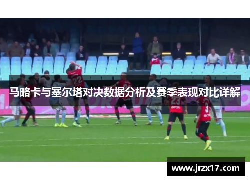 马略卡与塞尔塔对决数据分析及赛季表现对比详解