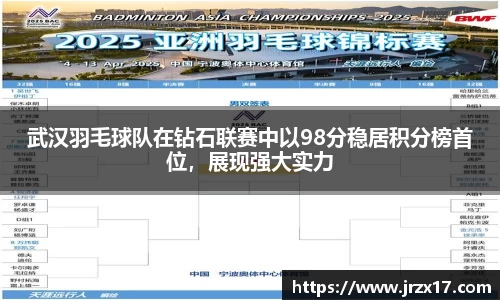 武汉羽毛球队在钻石联赛中以98分稳居积分榜首位，展现强大实力